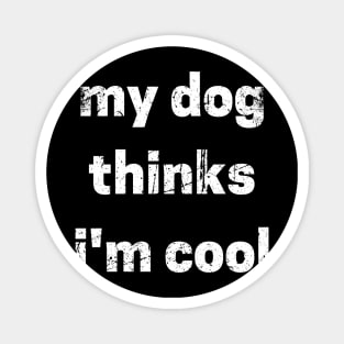 My Dog Thinks I'm Cool Magnet